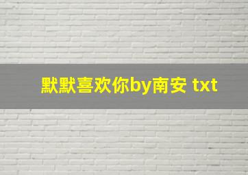 默默喜欢你by南安 txt